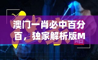 澳門一肖必中百分百，獨家解析版MSQ469.44全新發(fā)布