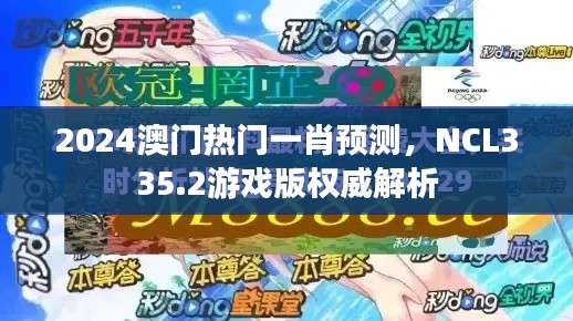 2024澳門熱門一肖預測，NCL335.2游戲版權威解析