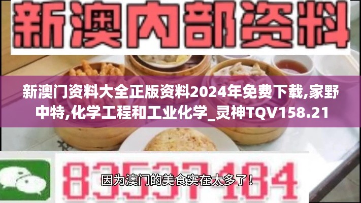 新澳門資料大全正版資料2024年免費(fèi)下載,家野中特,化學(xué)工程和工業(yè)化學(xué)_靈神TQV158.21