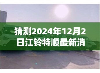 江鈴特順最新動(dòng)態(tài)揭秘，隱藏特色小店與未來(lái)展望2024年12月2日更新消息探秘之旅