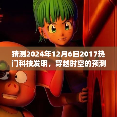 2024年12月6日科技新星展望，穿越時空的預測，期待中的科技熱門發(fā)明回顧