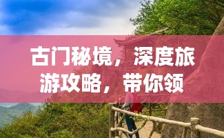 古門秘境，深度旅游攻略，帶你領(lǐng)略獨(dú)特魅力！