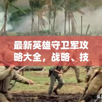 最新英雄守衛(wèi)軍攻略大全，戰(zhàn)略、技巧與戰(zhàn)術(shù)深度解析