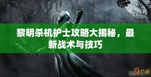 黎明殺機(jī)護(hù)士攻略大揭秘，最新戰(zhàn)術(shù)與技巧