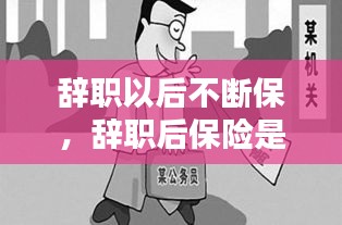 辭職以后不斷保，辭職后保險(xiǎn)是不是就停了 