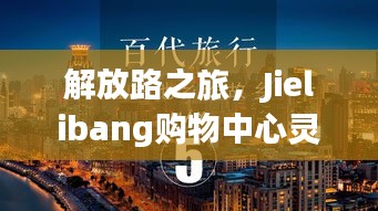 解放路之旅，Jielibang購(gòu)物中心靈感與成功之路