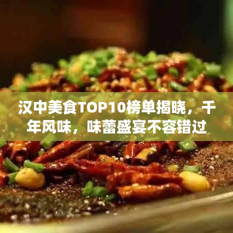 漢中美食TOP10榜單揭曉，千年風(fēng)味，味蕾盛宴不容錯(cuò)過(guò)！