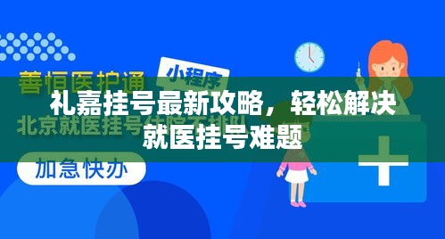 禮嘉掛號最新攻略，輕松解決就醫(yī)掛號難題