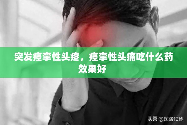 突發(fā)痙攣性頭疼，痙攣性頭痛吃什么藥效果好 