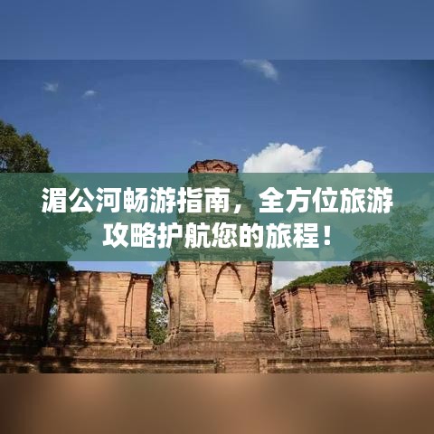 湄公河暢游指南，全方位旅游攻略護(hù)航您的旅程！