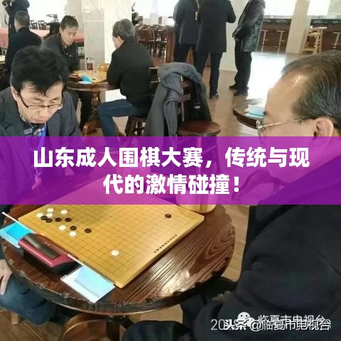 山東成人圍棋大賽，傳統(tǒng)與現(xiàn)代的激情碰撞！