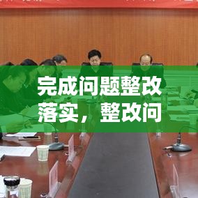 完成問題整改落實，整改問題完成時限 