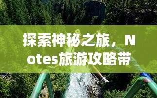 探索神秘之旅，Notes旅游攻略帶你暢游未知世界