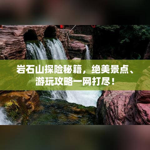 巖石山探險秘籍，絕美景點、游玩攻略一網(wǎng)打盡！