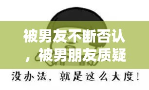 被男友不斷否認(rèn)，被男朋友質(zhì)疑 